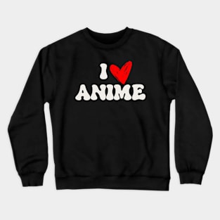 I Love Anime Crewneck Sweatshirt